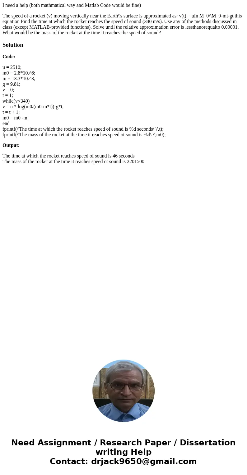 I need a help (both mathmatical way and Matlab Code would be fine) The speed of a rocket (v) moving vertically near the Earth\'s surface is approximated as: v(t I need a help (both mathmatical way and Matlab Code would be fine) The speed of a rocket (v) moving vertically near the Earth\'s surface is approximated as: v(t