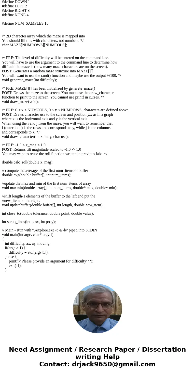 I need help with my C programing. Problem: Part 1A: Develop the Maze You will generate a random maze of characters in a two dimensional array. This will be the  I need help with my C programing. Problem: Part 1A: Develop the Maze You will generate a random maze of characters in a two dimensional array. This will be the