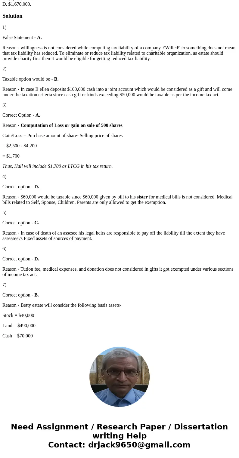 Identify which of the following statements is false A. Regardless of how large the gross estate is, the estate tax liability can be completely eliminated if the Identify which of the following statements is false A. Regardless of how large the gross estate is, the estate tax liability can be completely eliminated if the