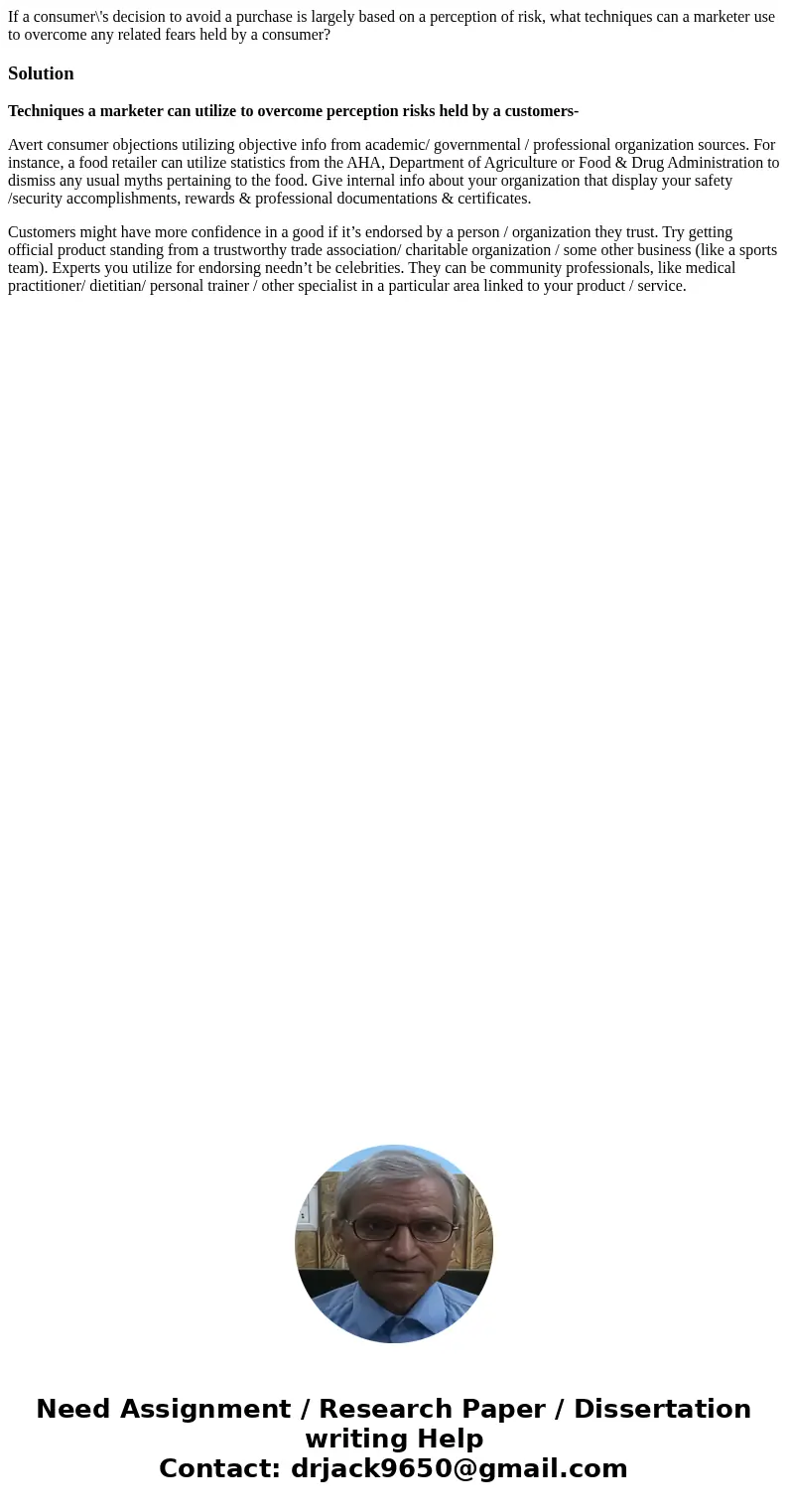 If a consumer\'s decision to avoid a purchase is largely based on a perception of risk, what techniques can a marketer use to overcome any related fears held by If a consumer\'s decision to avoid a purchase is largely based on a perception of risk, what techniques can a marketer use to overcome any related fears held by