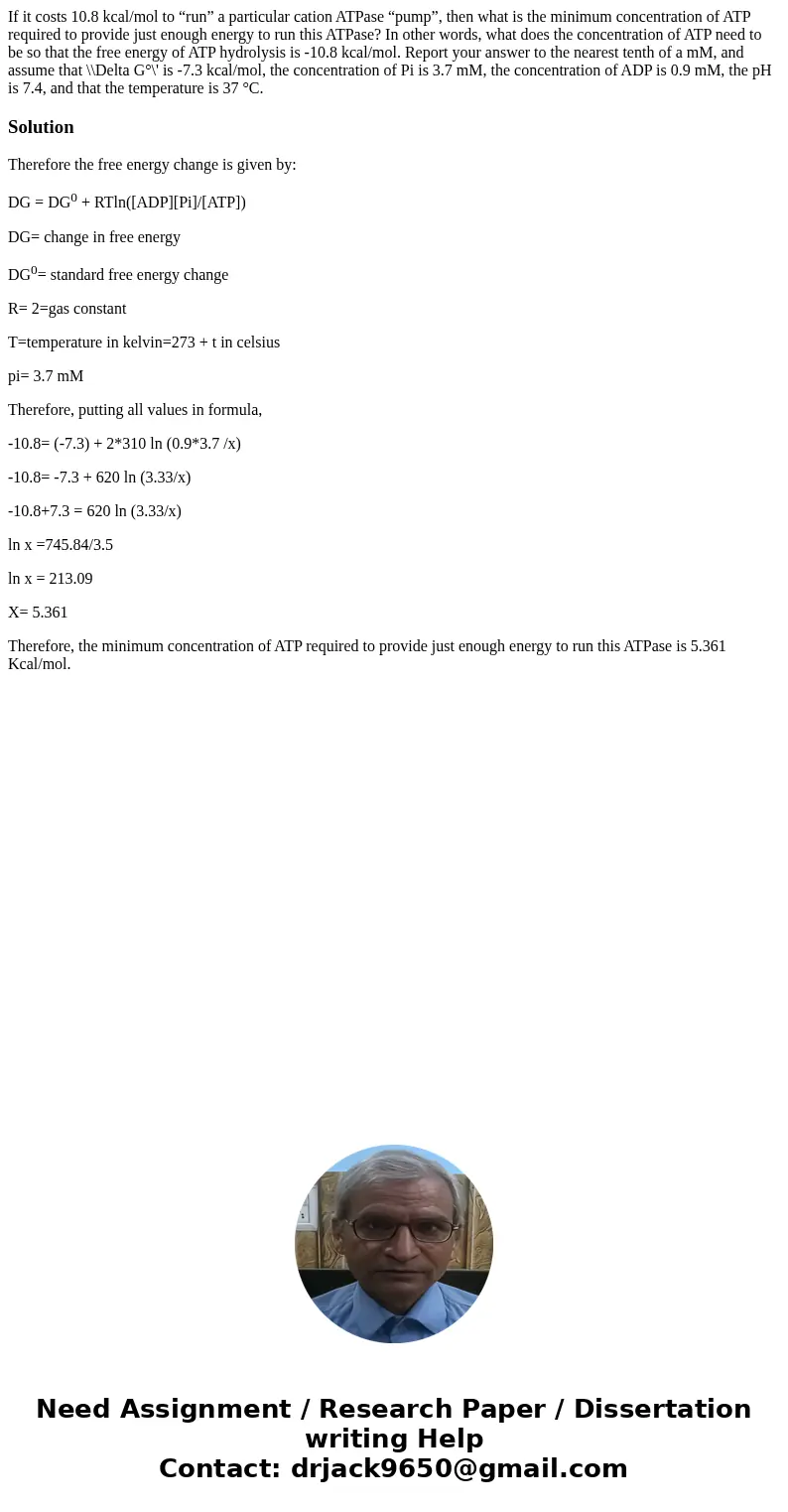 If it costs 10.8 kcal/mol to “run” a particular cation ATPase “pump”, then what is the minimum concentration of ATP required to provide just enough energy to ru If it costs 10.8 kcal/mol to “run” a particular cation ATPase “pump”, then what is the minimum concentration of ATP required to provide just enough energy to ru