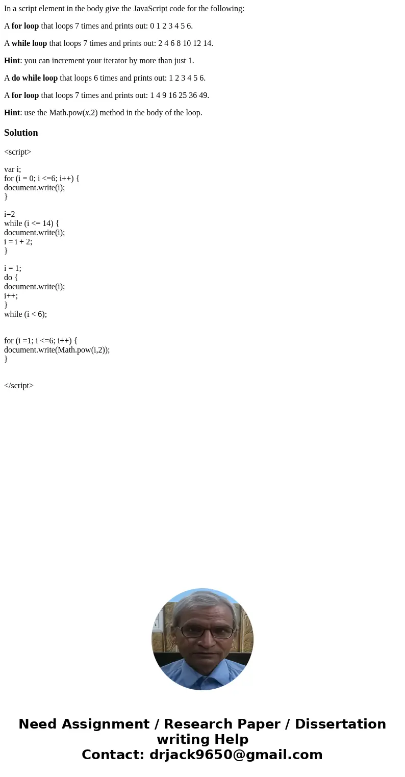 In a script element in the body give the JavaScript code for the following: A for loop that loops 7 times and prints out: 0 1 2 3 4 5 6. A while loop that loops In a script element in the body give the JavaScript code for the following: A for loop that loops 7 times and prints out: 0 1 2 3 4 5 6. A while loop that loops