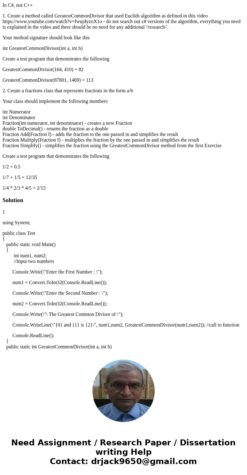 In C#, not C++ 1. Create a method called GreatestCommonDivisor that used Euclids algorithm as defined in this video https://www.youtube.com/watch?v=fwuj4yzoX1o 