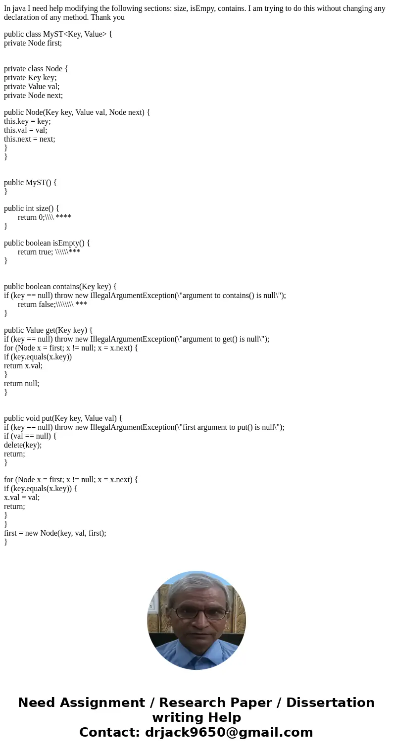 In java I need help modifying the following sections: size, isEmpy, contains. I am trying to do this without changing any declaration of any method. Thank you p In java I need help modifying the following sections: size, isEmpy, contains. I am trying to do this without changing any declaration of any method. Thank you p