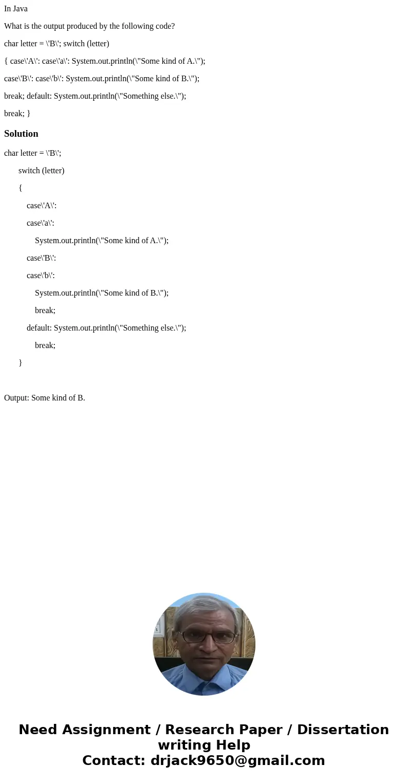 In Java What is the output produced by the following code? char letter = \'B\'; switch (letter) { case\'A\': case\'a\': System.out.println(\ In Java What is the output produced by the following code? char letter = \'B\'; switch (letter) { case\'A\': case\'a\': System.out.println(\