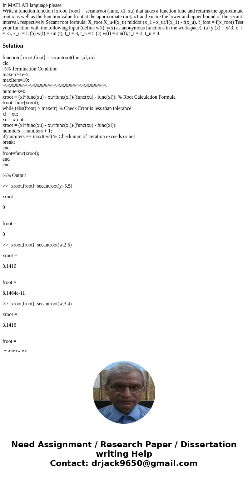 In MATLAB language please Write a function function [xroot, froot] = secantroot (func, x1, xu) that takes a function func and returns the approximate root x as 