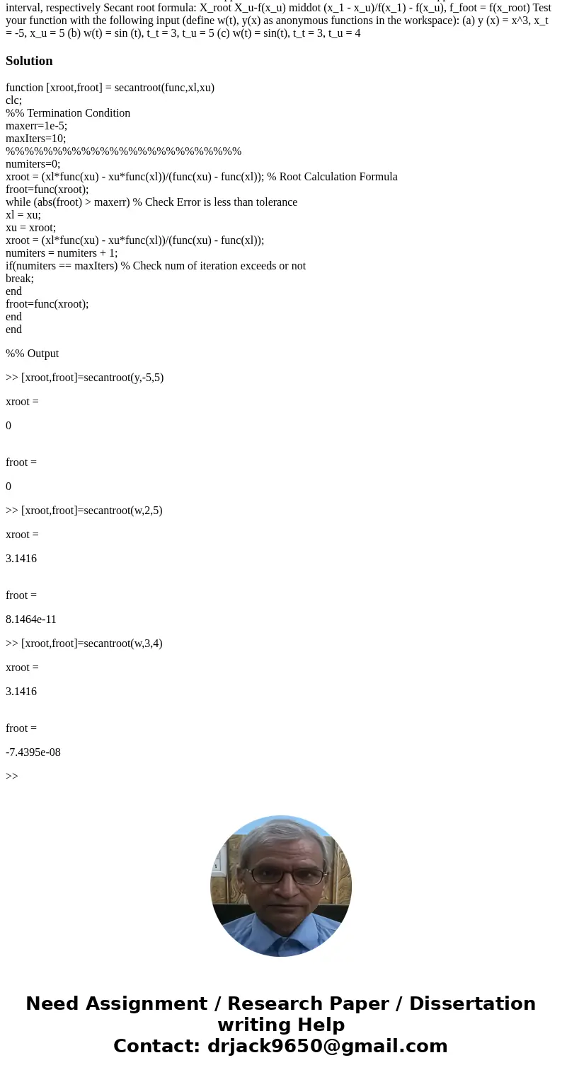 In MATLAB language please Write a function function [xroot, froot] = secantroot (func, x1, xu) that takes a function func and returns the approximate root x as 