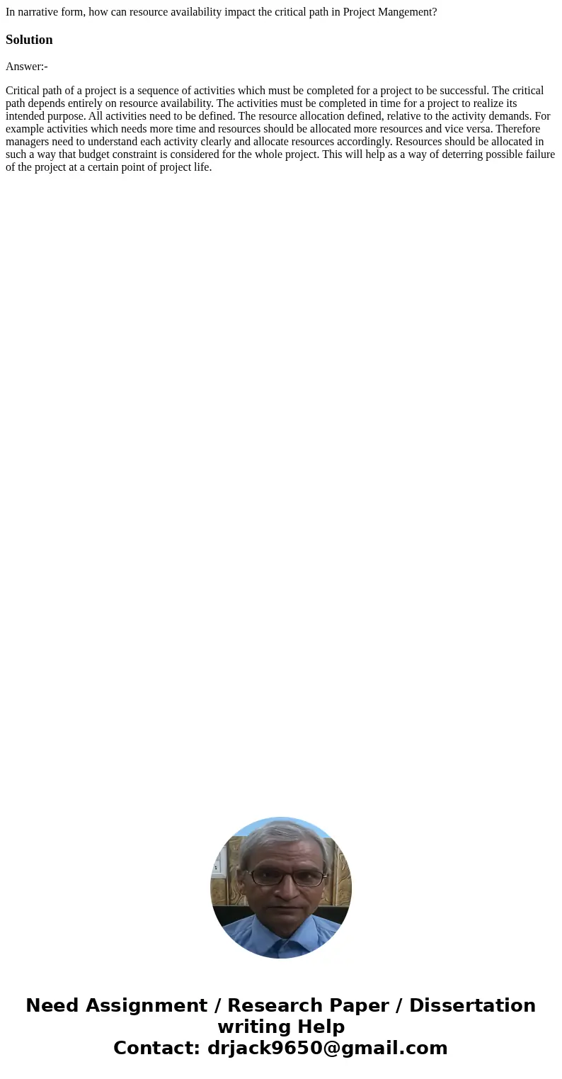 In narrative form, how can resource availability impact the critical path in Project Mangement?SolutionAnswer:- Critical path of a project is a sequence of acti In narrative form, how can resource availability impact the critical path in Project Mangement?SolutionAnswer:- Critical path of a project is a sequence of acti