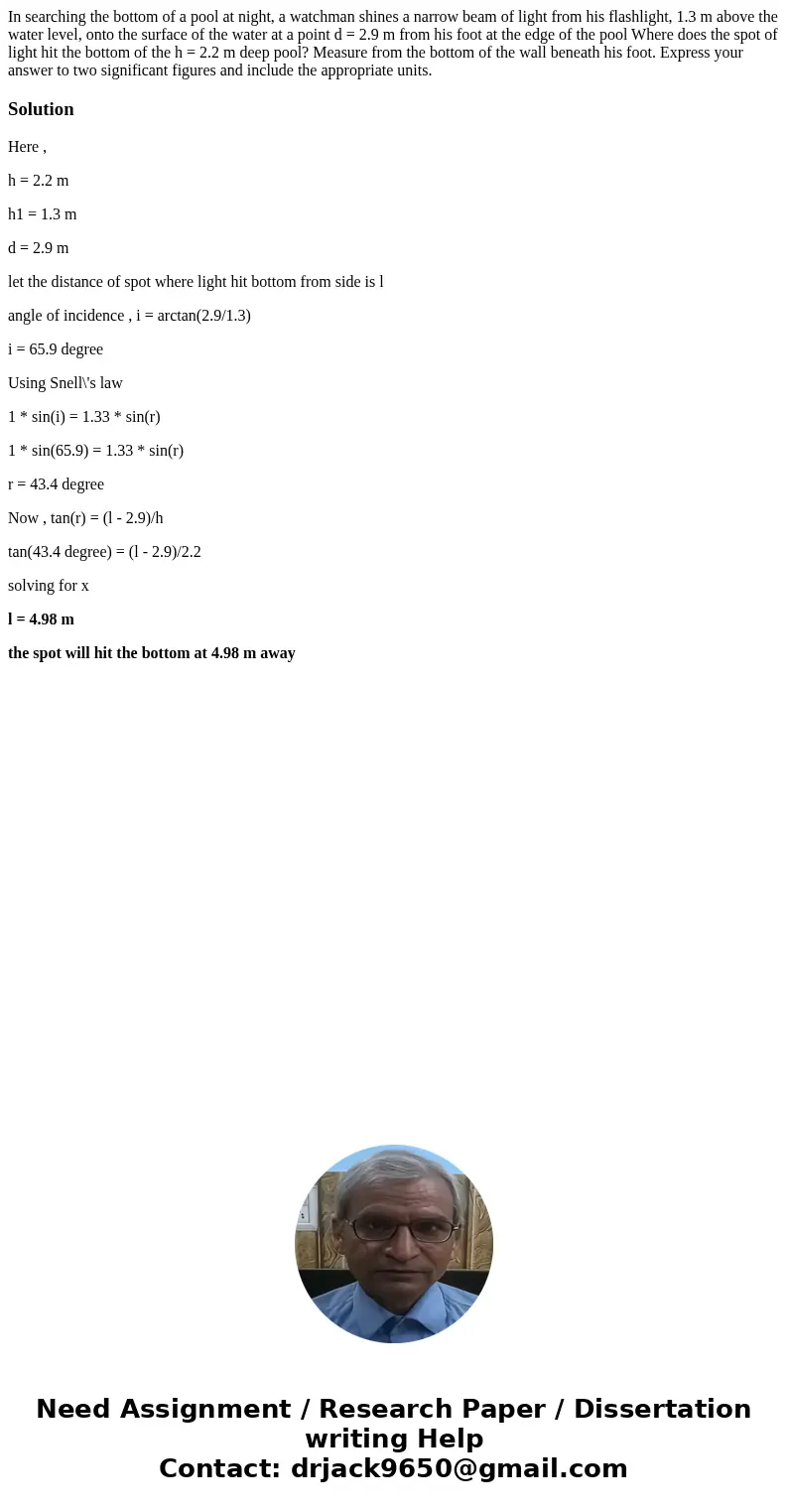 In searching the bottom of a pool at night, a watchman shines a narrow beam of light from his flashlight, 1.3 m above the water level, onto the surface of the   In searching the bottom of a pool at night, a watchman shines a narrow beam of light from his flashlight, 1.3 m above the water level, onto the surface of the