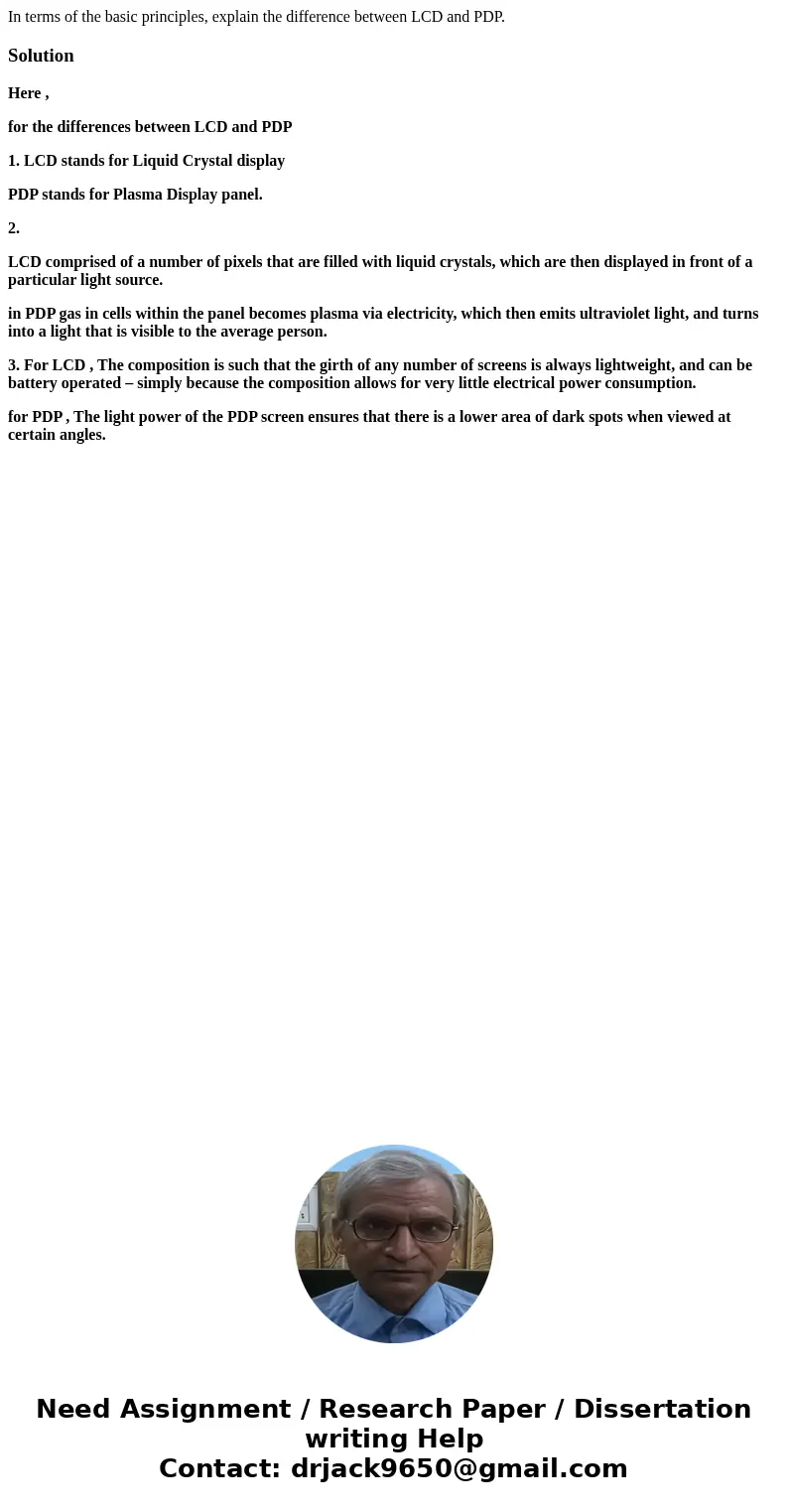 In terms of the basic principles, explain the difference between LCD and PDP.SolutionHere , for the differences between LCD and PDP 1. LCD stands for Liquid Cry In terms of the basic principles, explain the difference between LCD and PDP.SolutionHere , for the differences between LCD and PDP 1. LCD stands for Liquid Cry