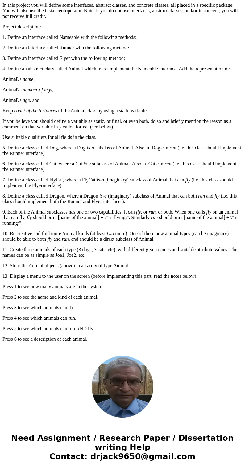 In this project you will define some interfaces, abstract classes, and concrete classes, all placed in a specific package. You will also use the instanceofopera In this project you will define some interfaces, abstract classes, and concrete classes, all placed in a specific package. You will also use the instanceofopera