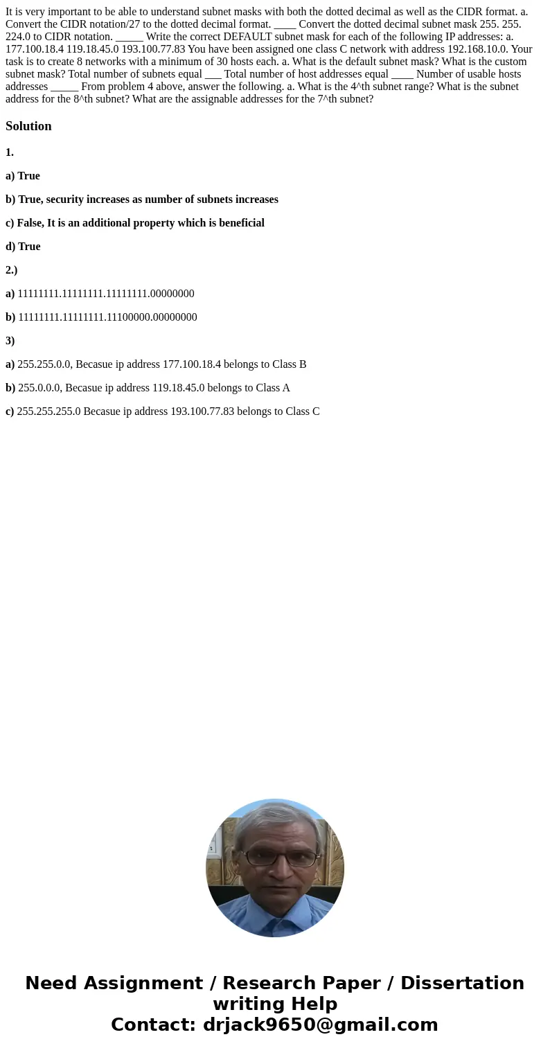 It is very important to be able to understand subnet masks with both the dotted decimal as well as the CIDR format. a. Convert the CIDR notation/27 to the dott  It is very important to be able to understand subnet masks with both the dotted decimal as well as the CIDR format. a. Convert the CIDR notation/27 to the dott