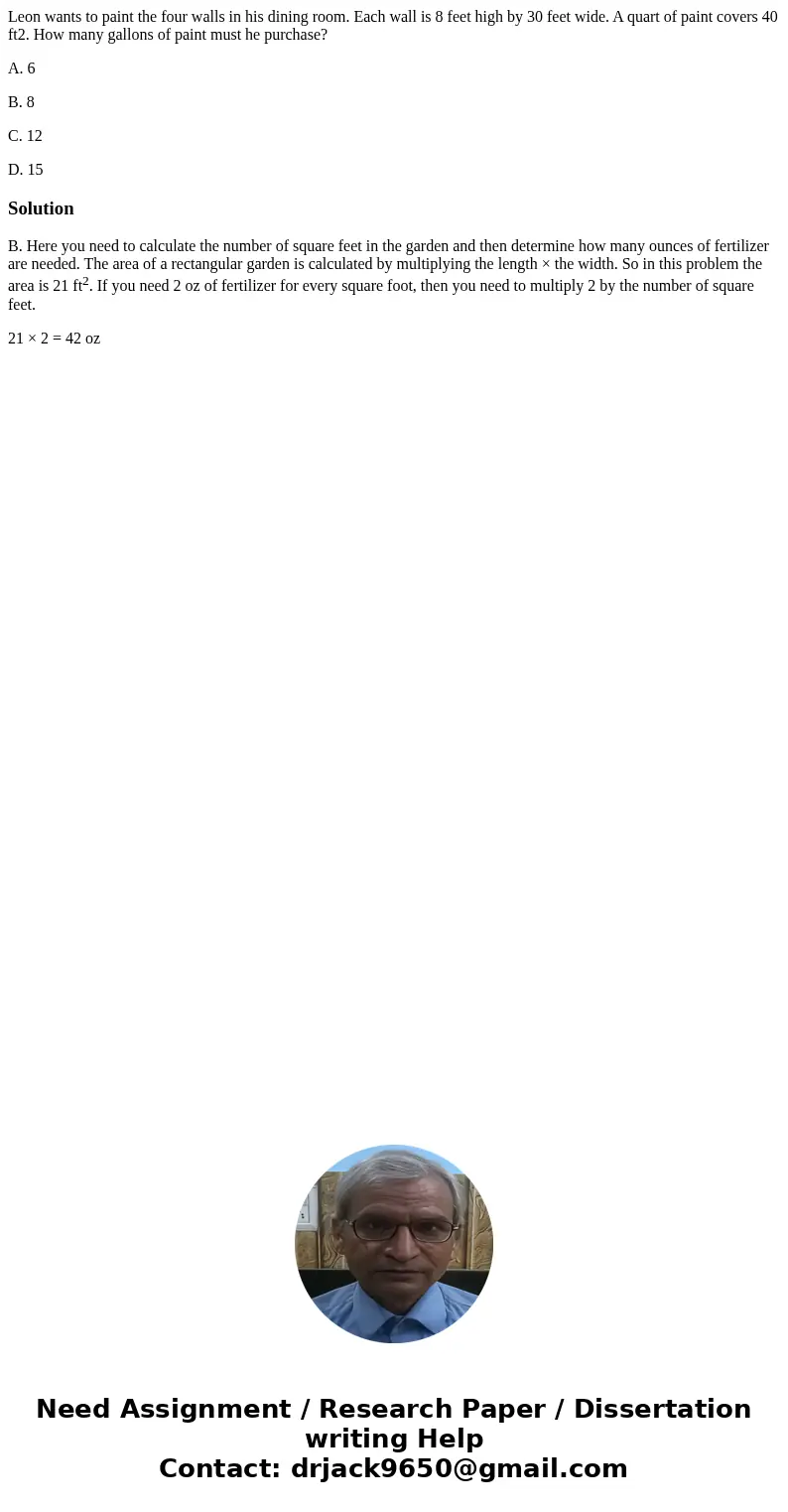 Leon wants to paint the four walls in his dining room. Each wall is 8 feet high by 30 feet wide. A quart of paint covers 40 ft2. How many gallons of paint must 