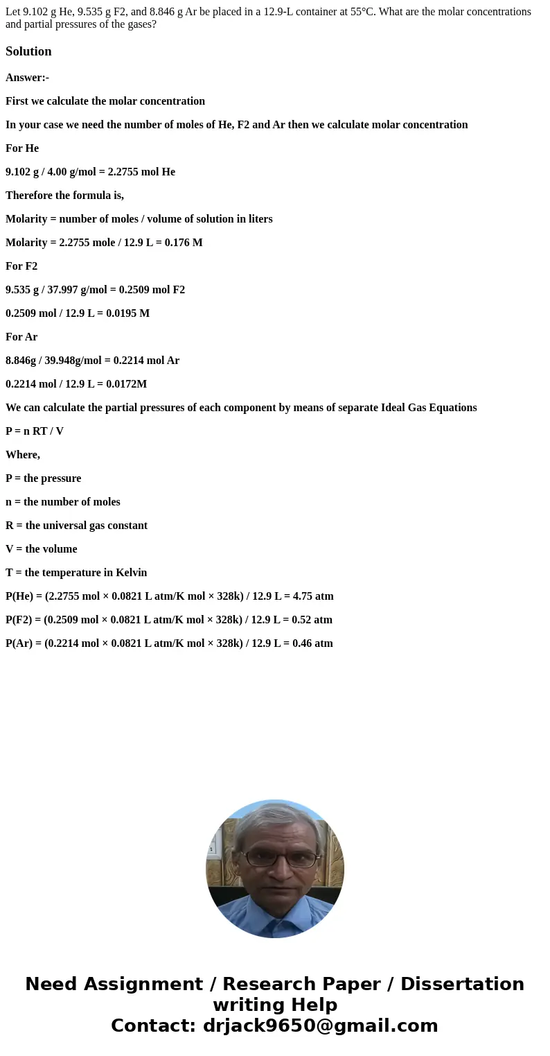 Let 9.102 g He, 9.535 g F2, and 8.846 g Ar be placed in a 12.9-L container at 55°C. What are the molar concentrations and partial pressures of the gases?Solutio
