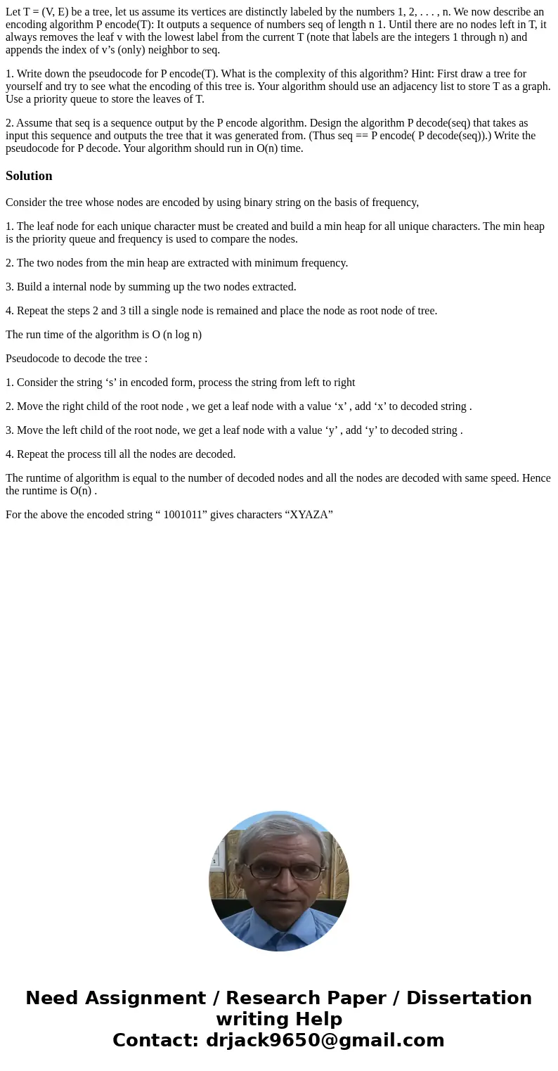 Let T = (V, E) be a tree, let us assume its vertices are distinctly labeled by the numbers 1, 2, . . . , n. We now describe an encoding algorithm P encode(T): I Let T = (V, E) be a tree, let us assume its vertices are distinctly labeled by the numbers 1, 2, . . . , n. We now describe an encoding algorithm P encode(T): I