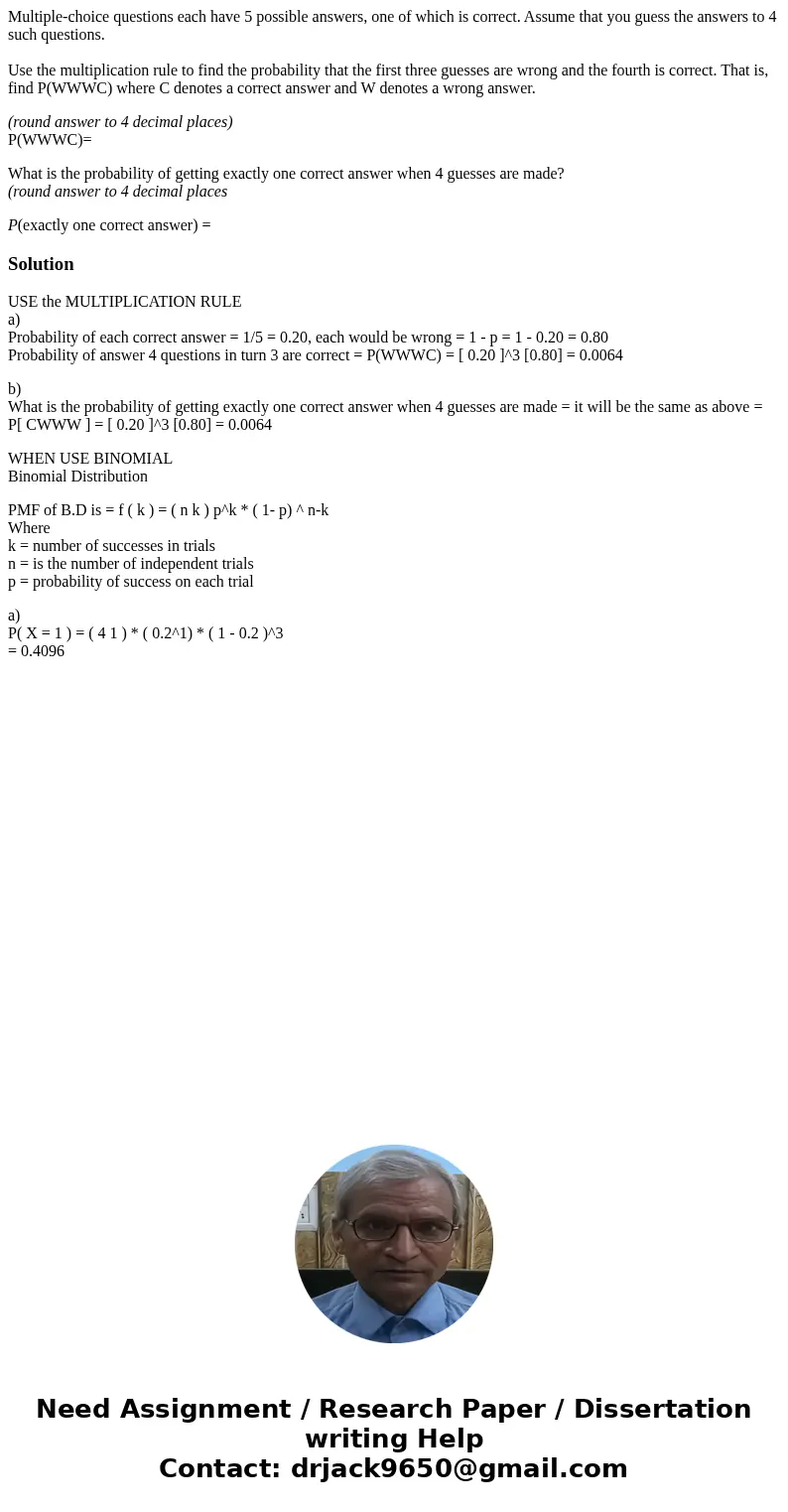 Multiple-choice questions each have 5 possible answers, one of which is correct. Assume that you guess the answers to 4 such questions. Use the multiplication r Multiple-choice questions each have 5 possible answers, one of which is correct. Assume that you guess the answers to 4 such questions. Use the multiplication r
