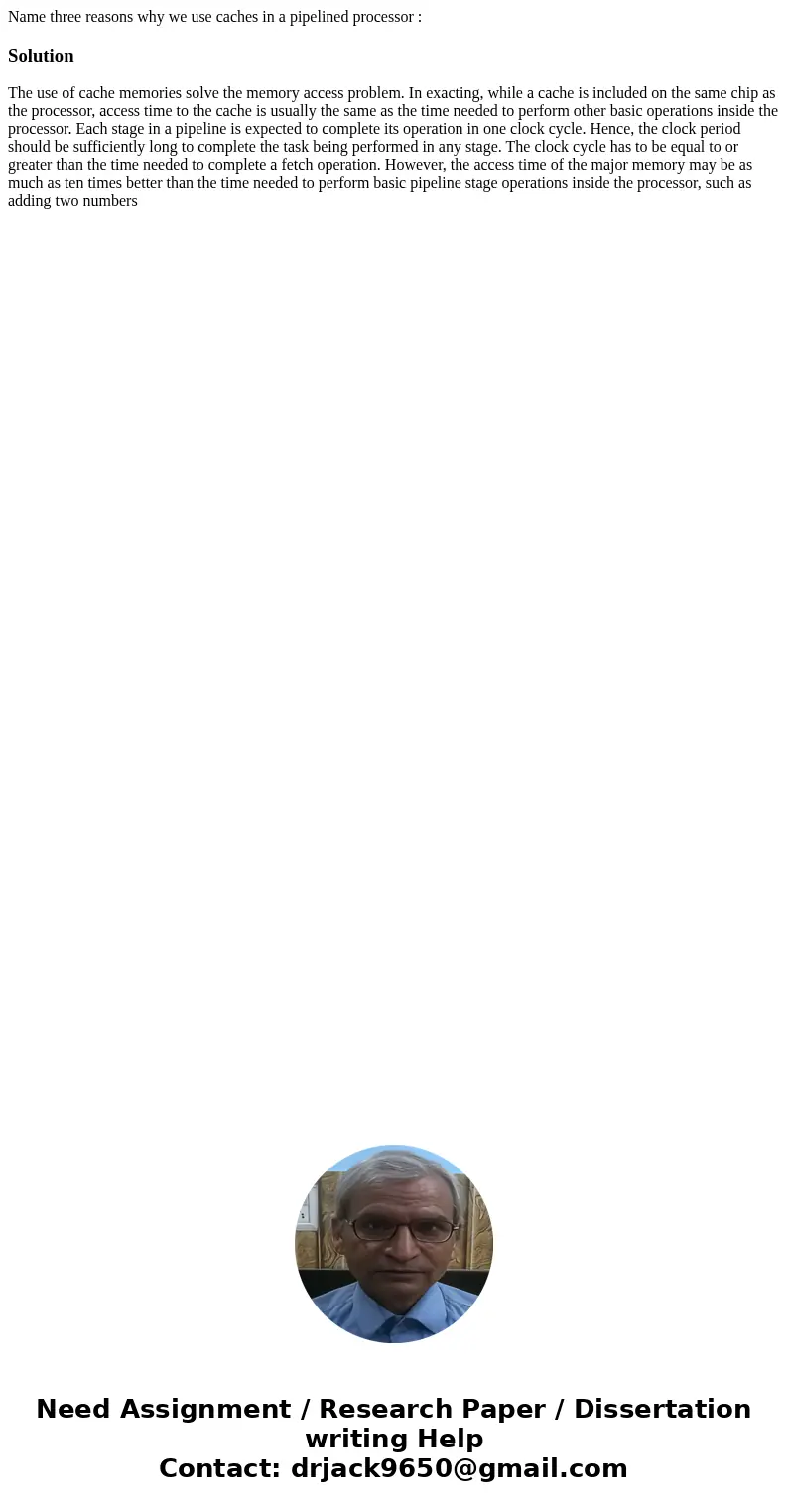 Name three reasons why we use caches in a pipelined processor :Solution The use of cache memories solve the memory access problem. In exacting, while a cache is Name three reasons why we use caches in a pipelined processor :Solution The use of cache memories solve the memory access problem. In exacting, while a cache is
