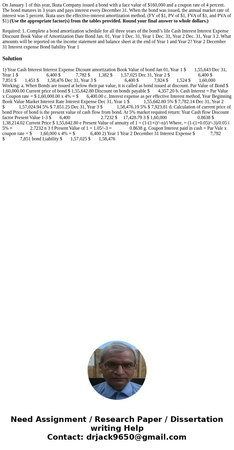 On January 1 of this year, Ikuta Company issued a bond with a face value of $160,000 and a coupon rate of 4 percent. The bond matures in 3 years and pays intere On January 1 of this year, Ikuta Company issued a bond with a face value of $160,000 and a coupon rate of 4 percent. The bond matures in 3 years and pays intere