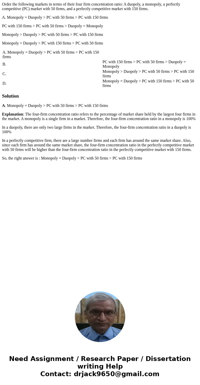 Order the following markets in terms of their four firm concentration ratio: A duopoly, a monopoly, a perfectly competitive (PC) market with 50 firms, and a per Order the following markets in terms of their four firm concentration ratio: A duopoly, a monopoly, a perfectly competitive (PC) market with 50 firms, and a per