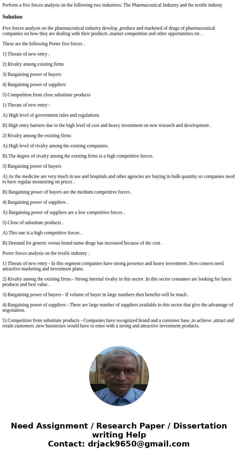 Perform a five forces analysis on the following two industries: The Pharmaceutical Industry and the textile industySolutionFive forces analysis on the pharmaceu Perform a five forces analysis on the following two industries: The Pharmaceutical Industry and the textile industySolutionFive forces analysis on the pharmaceu