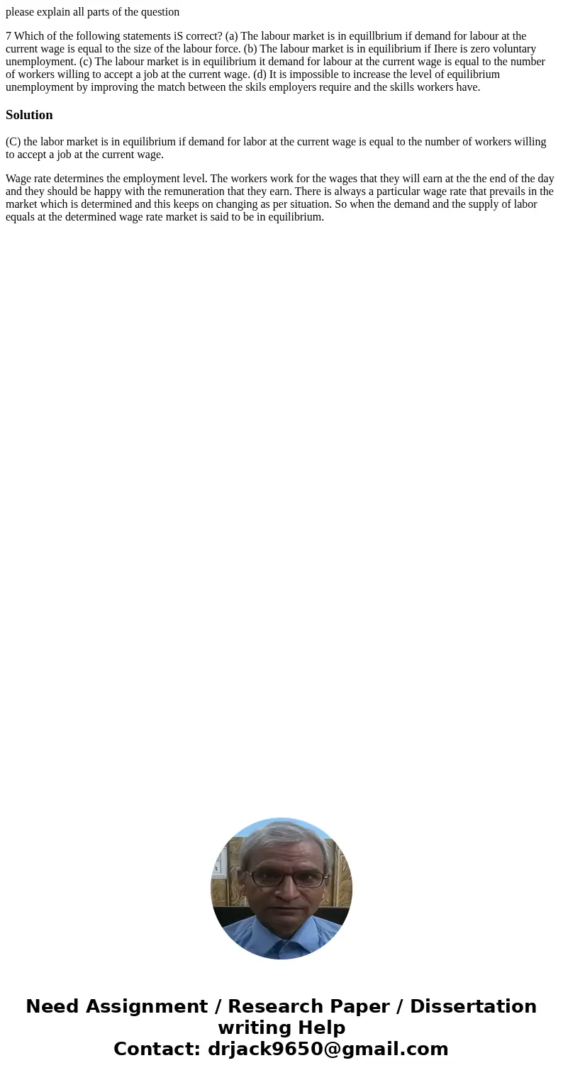 please explain all parts of the question 7 Which of the following statements iS correct? (a) The labour market is in equillbrium if demand for labour at the cu  please explain all parts of the question 7 Which of the following statements iS correct? (a) The labour market is in equillbrium if demand for labour at the cu