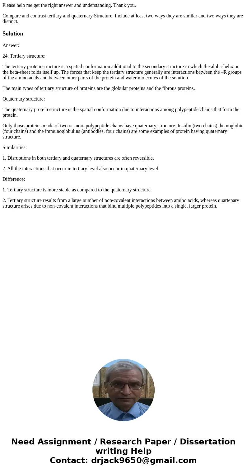 Please help me get the right answer and understanding. Thank you. Compare and contrast tertiary and quaternary Structure. Include at least two ways they are sim Please help me get the right answer and understanding. Thank you. Compare and contrast tertiary and quaternary Structure. Include at least two ways they are sim