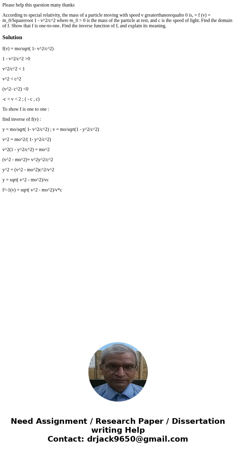 Please help this question many thanks According to special relativity, the mass of a particle moving with speed v greaterthanorequalto 0 is, = f (v) = m_0/Squar Please help this question many thanks According to special relativity, the mass of a particle moving with speed v greaterthanorequalto 0 is, = f (v) = m_0/Squar
