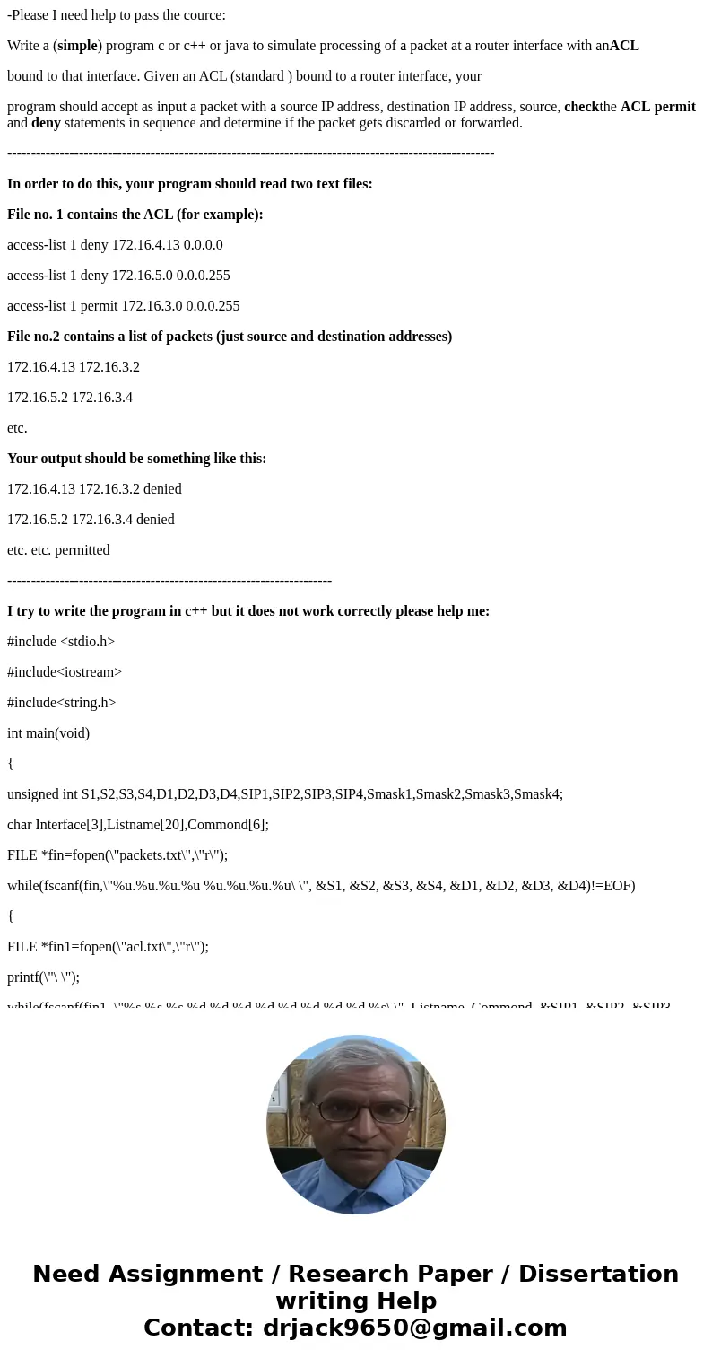 -Please I need help to pass the cource: Write a (simple) program c or c++ or java to simulate processing of a packet at a router interface with anACL bound to t -Please I need help to pass the cource: Write a (simple) program c or c++ or java to simulate processing of a packet at a router interface with anACL bound to t