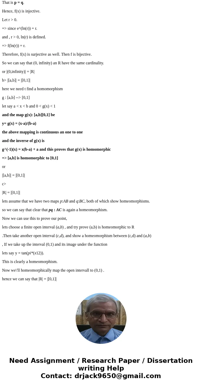 Please show work. Thank you. Show that: (a) |(0. infinity)| = |R| (b) |[a, b]] = |[0.1]| for any a, b with a Solutiona> |(0,infinity)| = |R| here we need to 