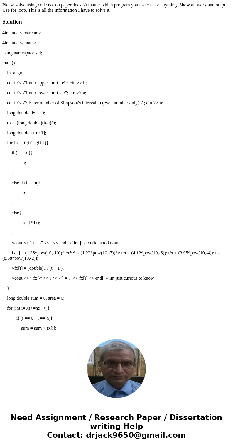 Please solve using code not on paper doesn\'t matter which program you use c++ or anything. Show all work and output. Use for loop. This is all the information  Please solve using code not on paper doesn\'t matter which program you use c++ or anything. Show all work and output. Use for loop. This is all the information