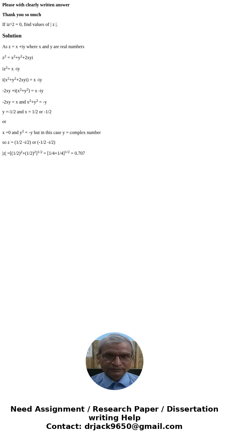 Please with clearly written answer Thank you so much If iz^2 = 0, find values of | z |.SolutionAs z = x +iy where x and y are real numbers z2 = x2+y2+2xyi iz2=  Please with clearly written answer Thank you so much If iz^2 = 0, find values of | z |.SolutionAs z = x +iy where x and y are real numbers z2 = x2+y2+2xyi iz2=