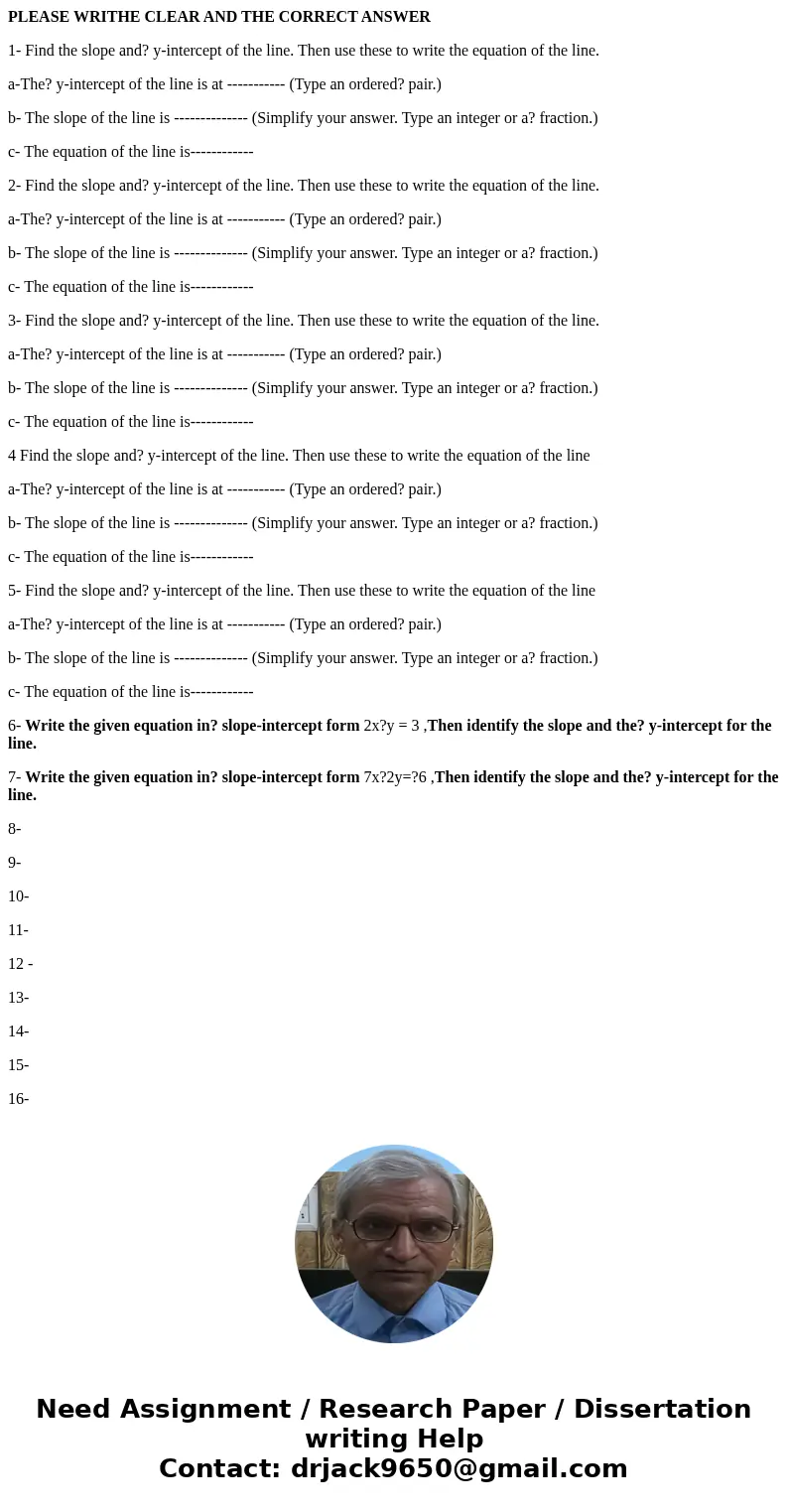 PLEASE WRITHE CLEAR AND THE CORRECT ANSWER 1- Find the slope and? y-intercept of the line. Then use these to write the equation of the line. a-The? y-intercept 