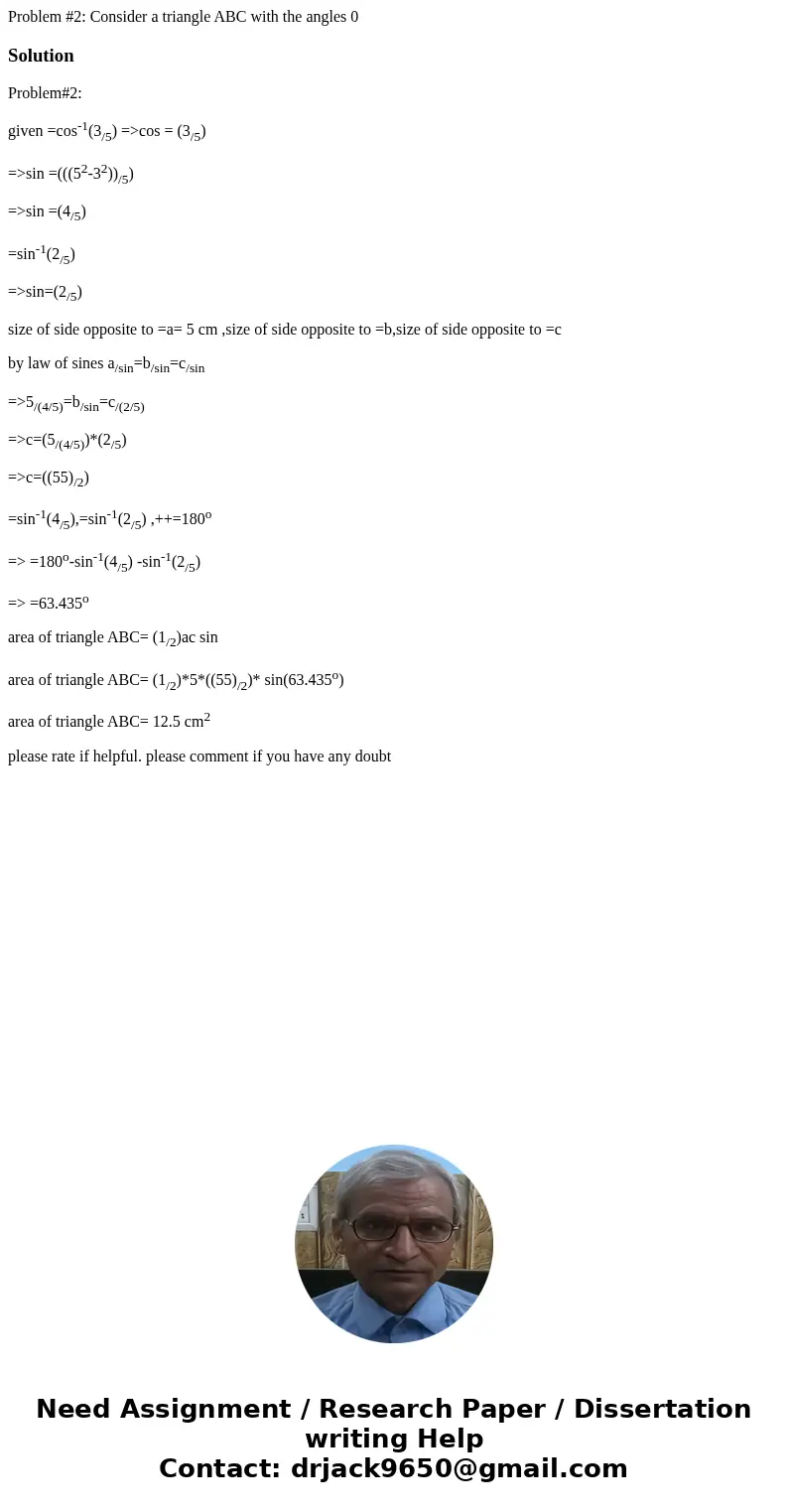 Problem #2: Consider a triangle ABC with the angles 0 SolutionProblem#2: given =cos-1(3/5) =>cos = (3/5) =>sin =(((52-32))/5) =>sin =(4/5) =sin-1(2/5)  Problem #2: Consider a triangle ABC with the angles 0 SolutionProblem#2: given =cos-1(3/5) =>cos = (3/5) =>sin =(((52-32))/5) =>sin =(4/5) =sin-1(2/5)