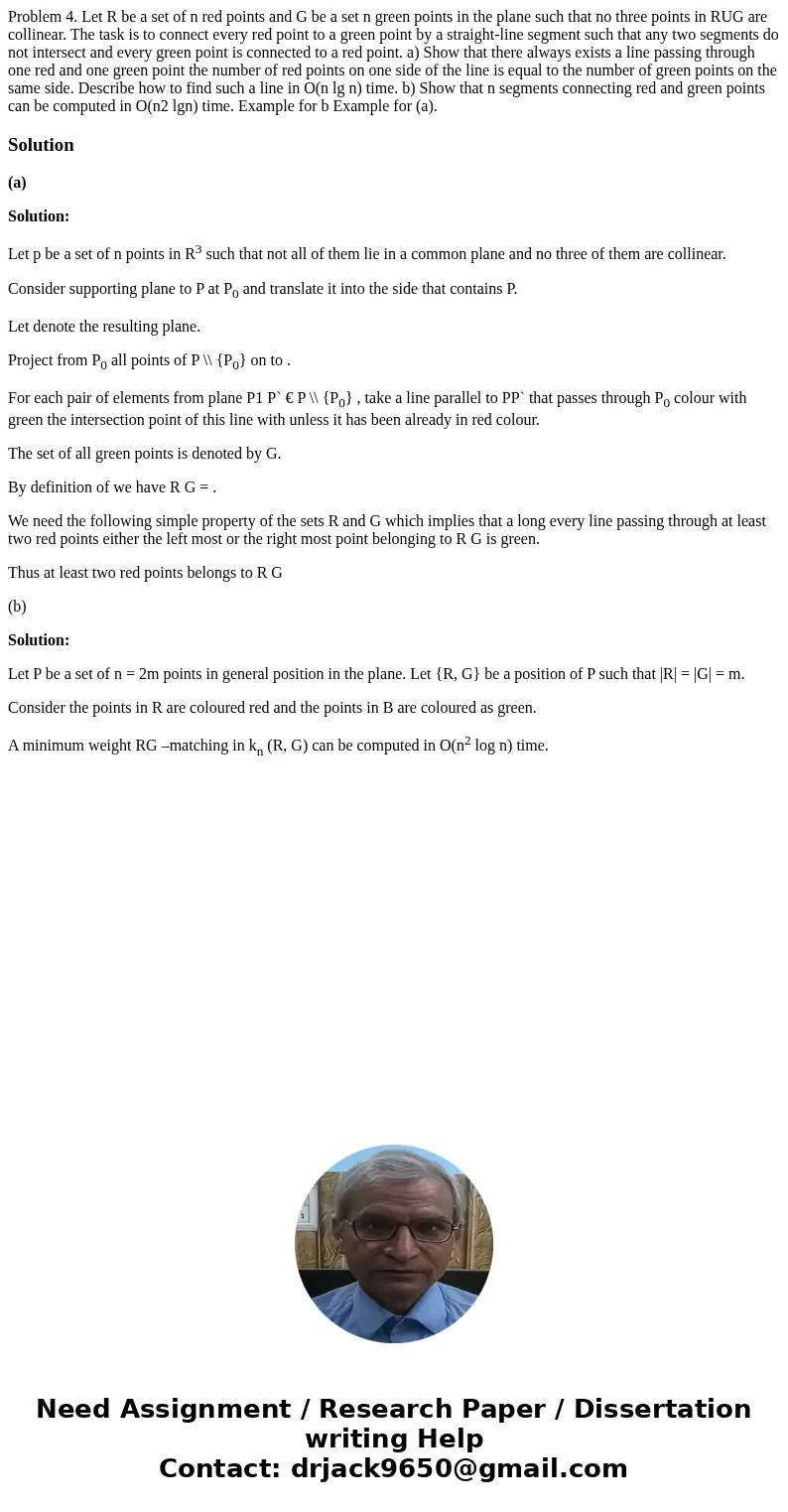 Problem 4. Let R be a set of n red points and G be a set n green points in the plane such that no three points in RUG are collinear. The task is to connect eve  Problem 4. Let R be a set of n red points and G be a set n green points in the plane such that no three points in RUG are collinear. The task is to connect eve