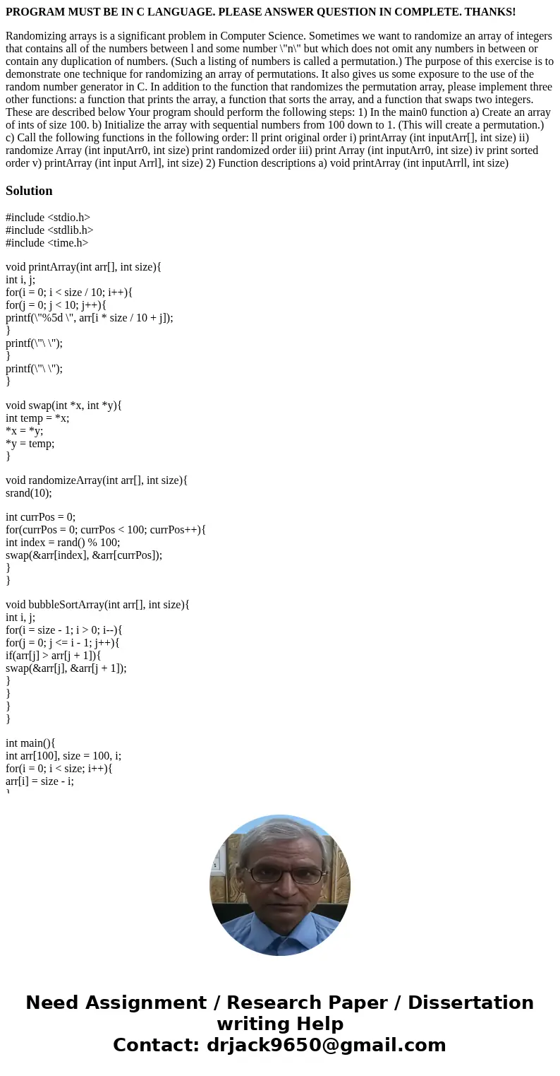 PROGRAM MUST BE IN C LANGUAGE. PLEASE ANSWER QUESTION IN COMPLETE. THANKS! Randomizing arrays is a significant problem in Computer Science. Sometimes we want to
