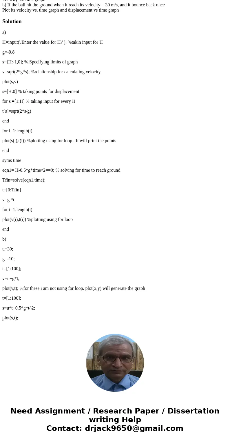 Program this equation using matlab for loops: A ball is dropped from a building with height, H meters. The ball is started at rest and release at t=0s. a) Use m Program this equation using matlab for loops: A ball is dropped from a building with height, H meters. The ball is started at rest and release at t=0s. a) Use m