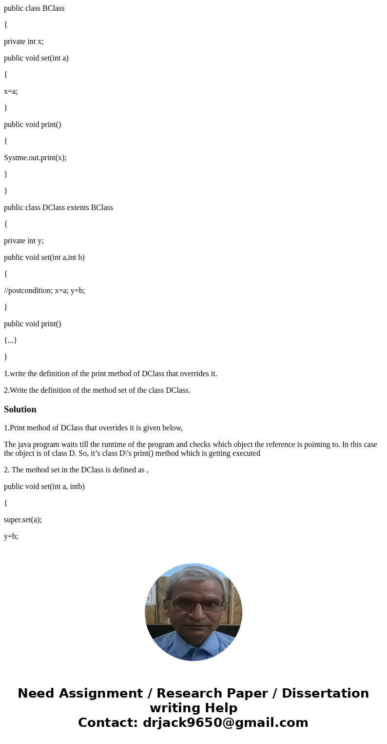public class BClass { private int x; public void set(int a) { x=a; } public void print() { Systme.out.print(x); } } public class DClass extents BClass { private public class BClass { private int x; public void set(int a) { x=a; } public void print() { Systme.out.print(x); } } public class DClass extents BClass { private