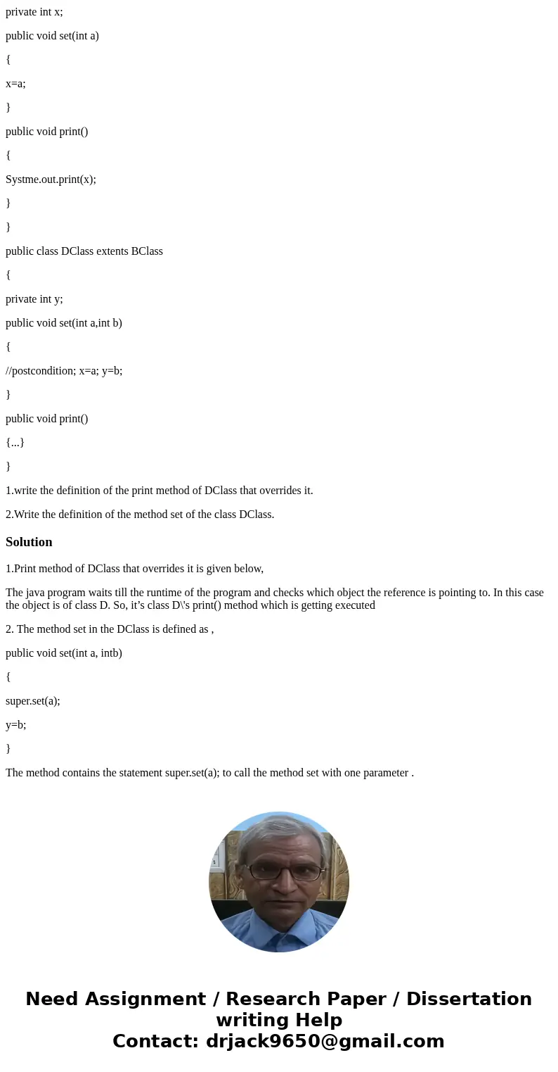 public class BClass { private int x; public void set(int a) { x=a; } public void print() { Systme.out.print(x); } } public class DClass extents BClass { private public class BClass { private int x; public void set(int a) { x=a; } public void print() { Systme.out.print(x); } } public class DClass extents BClass { private