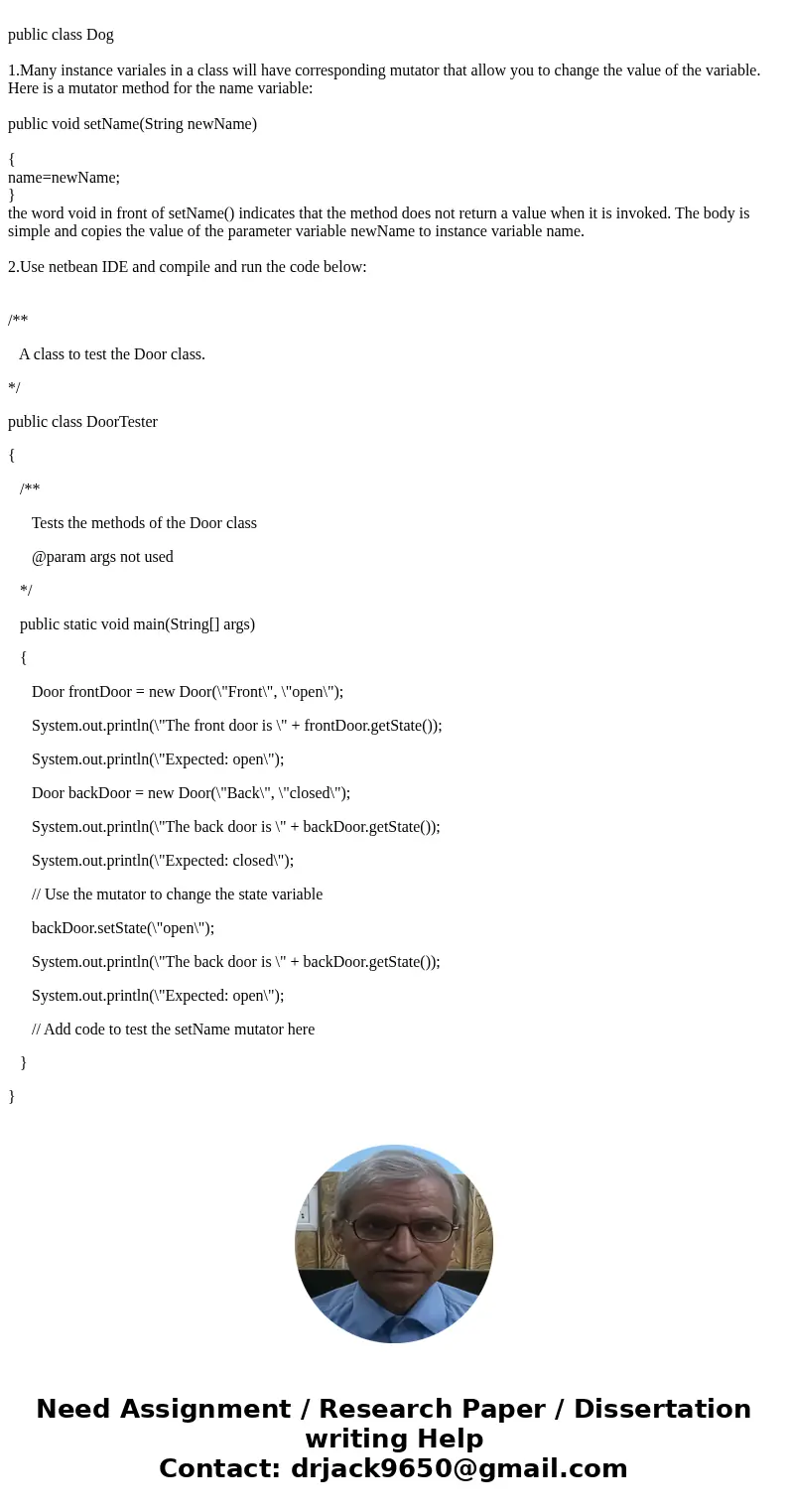 public class Dog 1.Many instance variales in a class will have corresponding mutator that allow you to change the value of the variable. Here is a mutator meth  public class Dog 1.Many instance variales in a class will have corresponding mutator that allow you to change the value of the variable. Here is a mutator meth