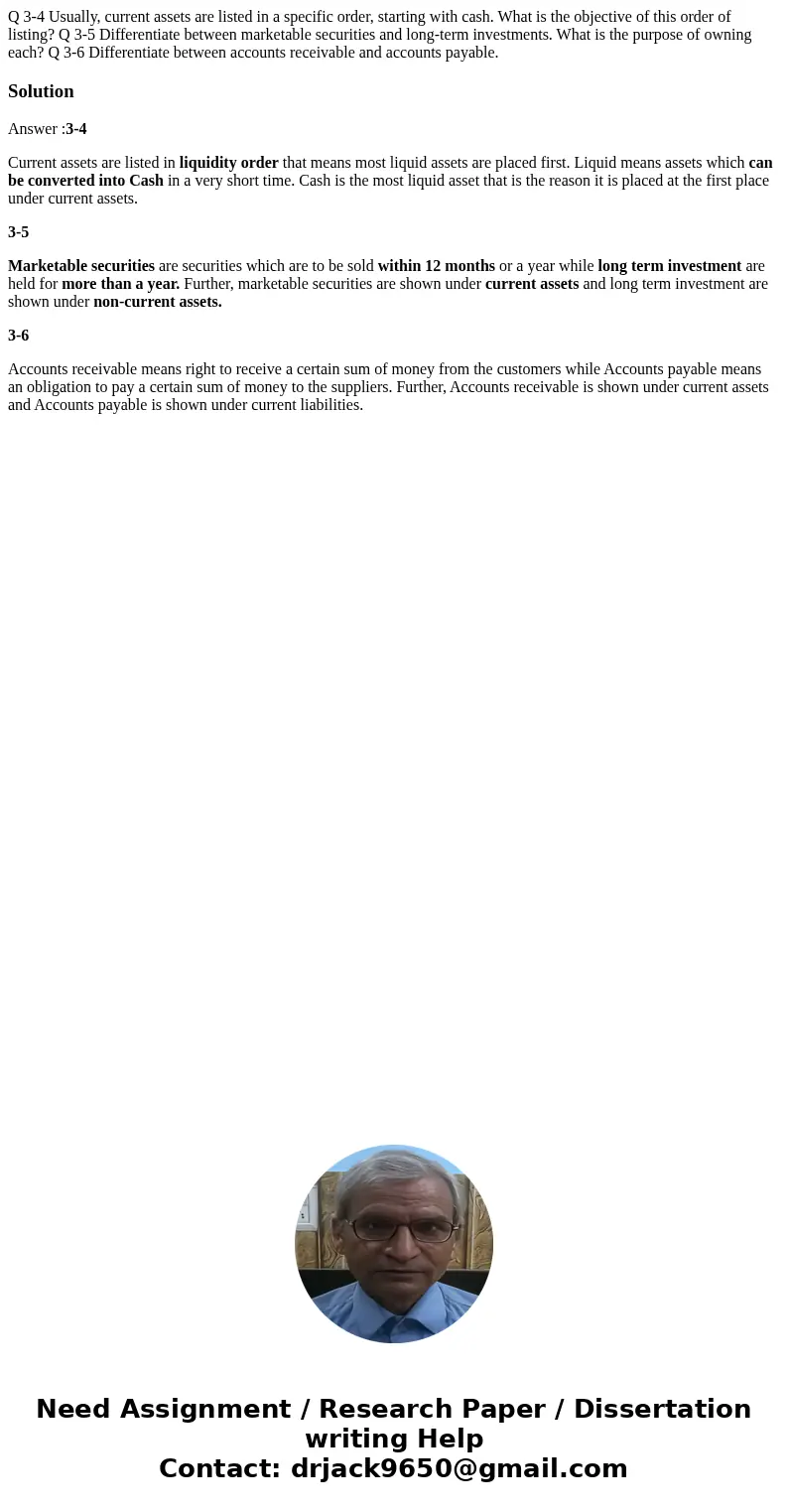 Q 3-4 Usually, current assets are listed in a specific order, starting with cash. What is the objective of this order of listing? Q 3-5 Differentiate between ma
