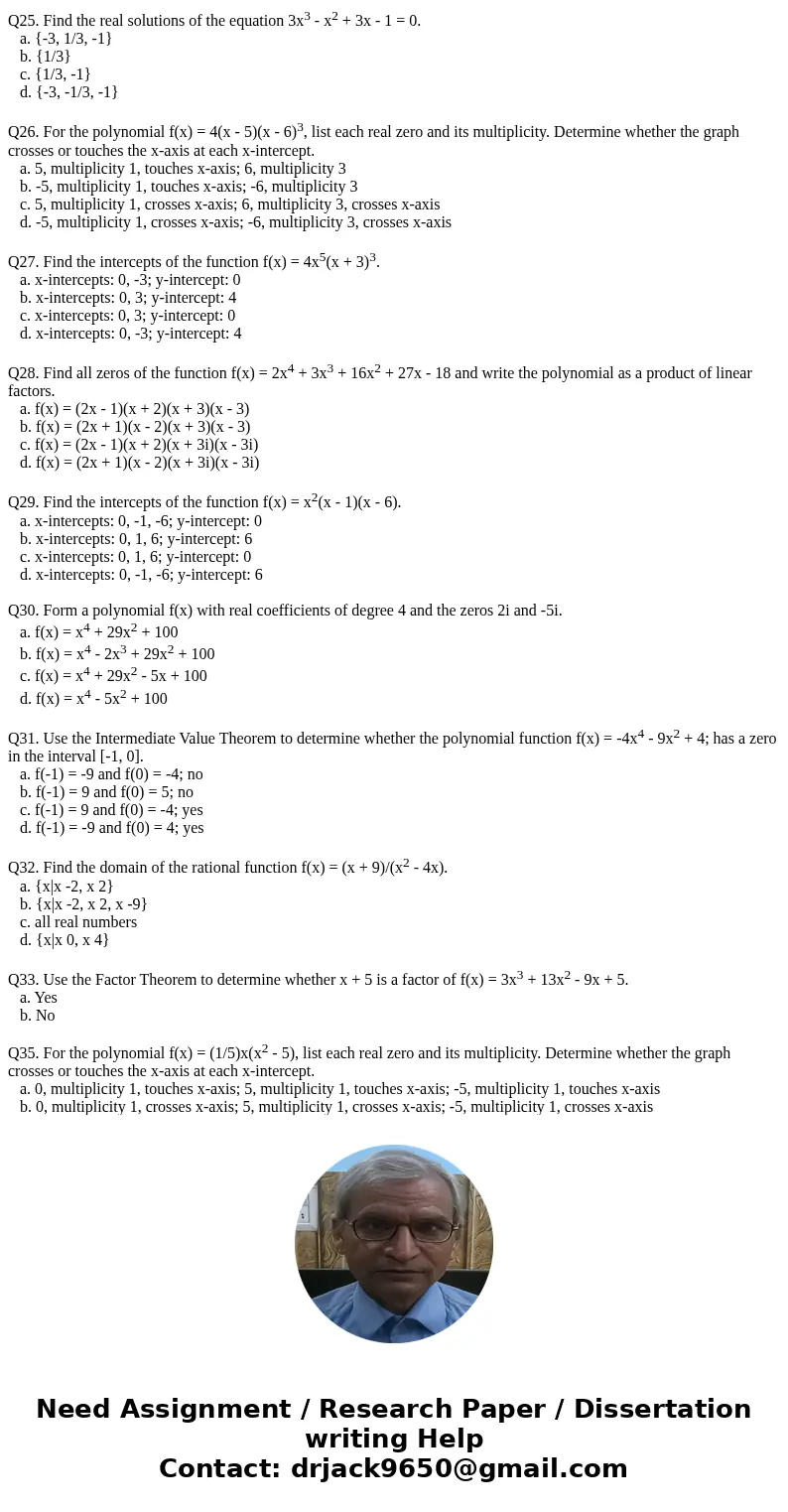 Q25. Find the real solutions of the equation 3x3 - x2 + 3x - 1 = 0. a. {-3, 1/3, -1} b. {1/3} c. {1/3, -1} d. {-3, -1/3, -1} Q26. For the polynomial f(x) = 4(x 