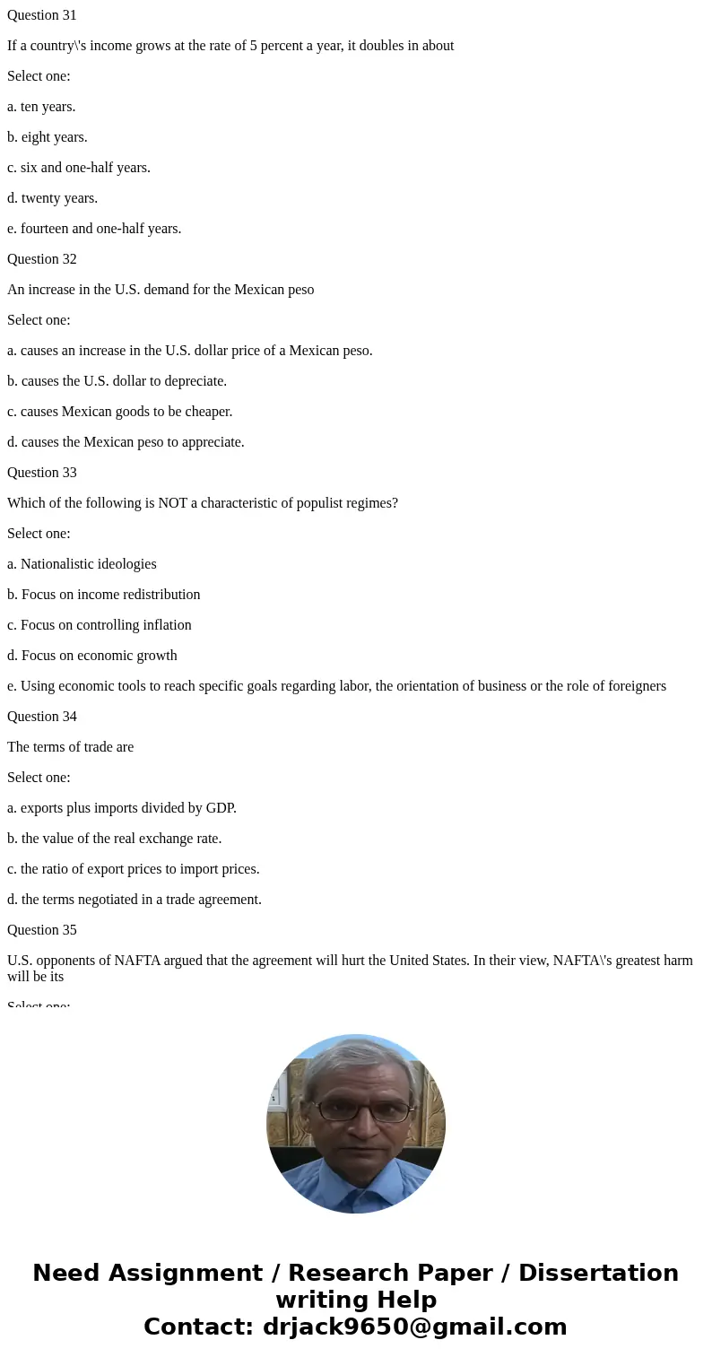 Question 31 If a country\'s income grows at the rate of 5 percent a year, it doubles in about Select one: a. ten years. b. eight years. c. six and one-half year Question 31 If a country\'s income grows at the rate of 5 percent a year, it doubles in about Select one: a. ten years. b. eight years. c. six and one-half year