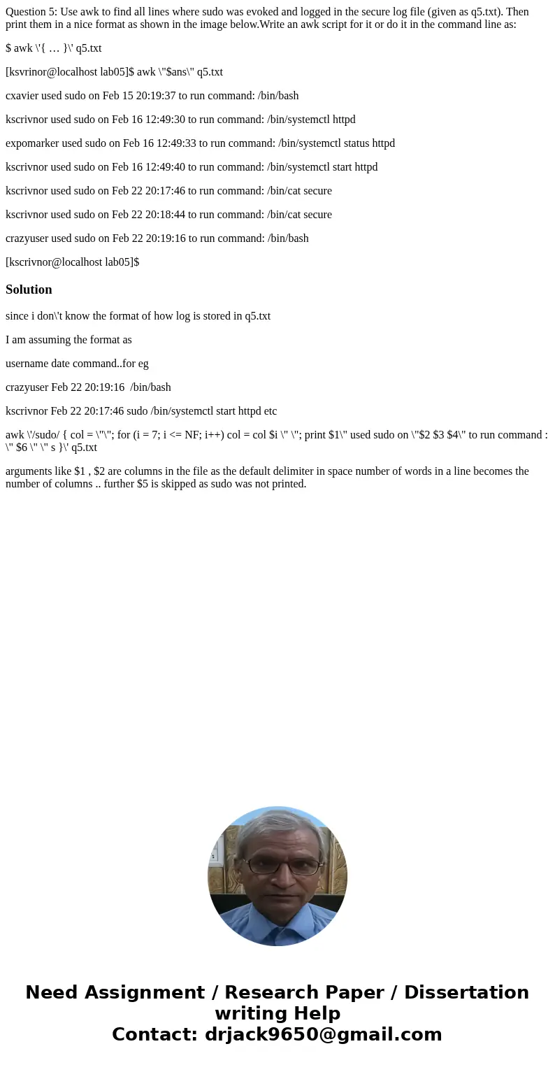 Question 5: Use awk to find all lines where sudo was evoked and logged in the secure log file (given as q5.txt). Then print them in a nice format as shown in th Question 5: Use awk to find all lines where sudo was evoked and logged in the secure log file (given as q5.txt). Then print them in a nice format as shown in th