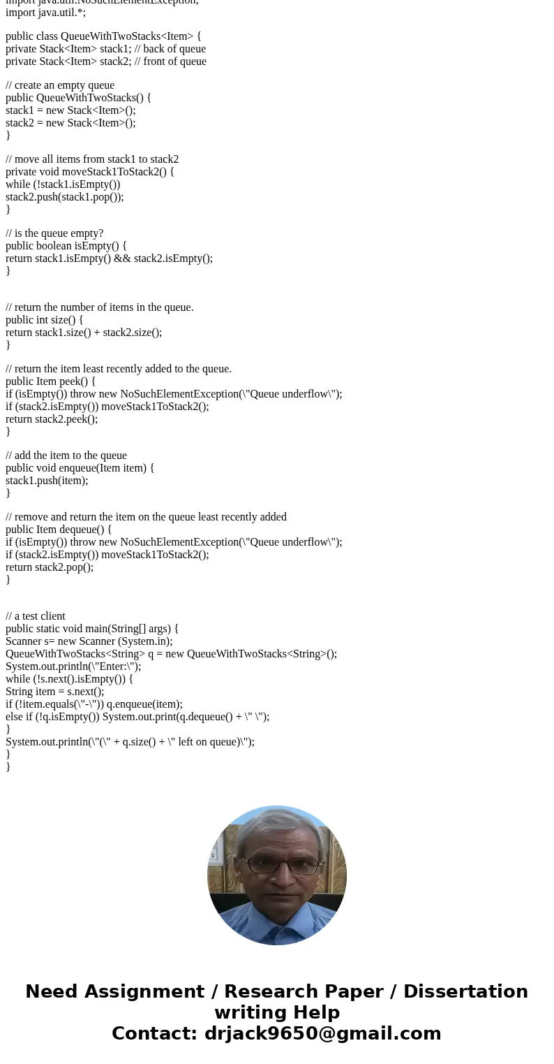 Queue with two stacks. Implement a queue with two stacks so that each queue operations takes a constant amortized number of stack operations.Solutionimport jav  Queue with two stacks. Implement a queue with two stacks so that each queue operations takes a constant amortized number of stack operations.Solutionimport jav