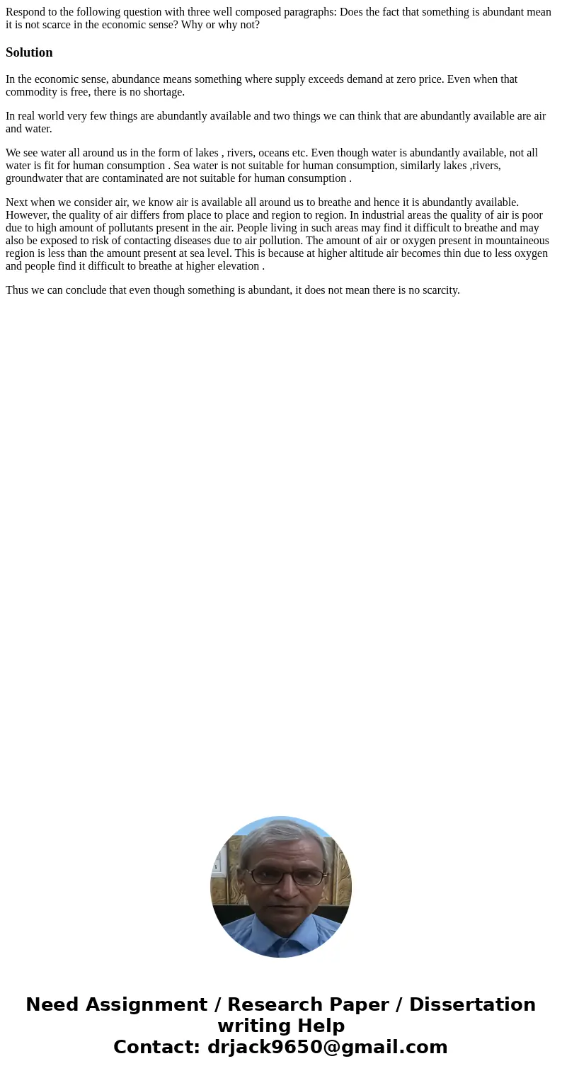 Respond to the following question with three well composed paragraphs: Does the fact that something is abundant mean it is not scarce in the economic sense? Why Respond to the following question with three well composed paragraphs: Does the fact that something is abundant mean it is not scarce in the economic sense? Why