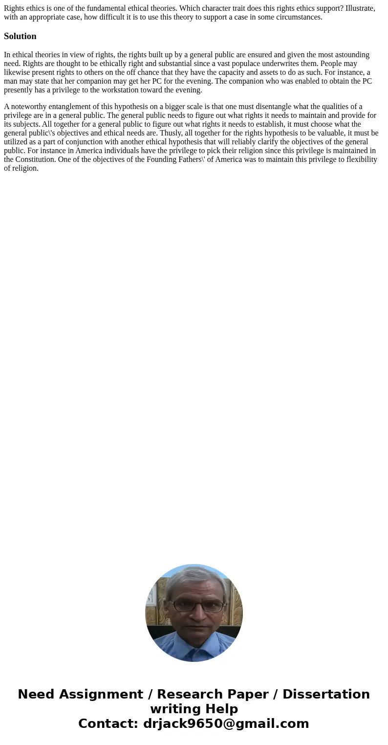 Rights ethics is one of the fundamental ethical theories. Which character trait does this rights ethics support? Illustrate, with an appropriate case, how diffi