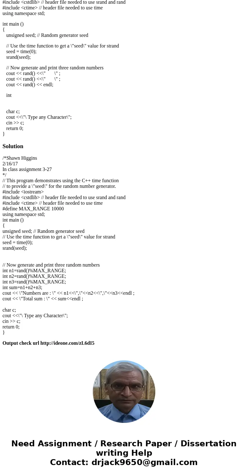 Set each value that the rand() generates to an int. 2. Add the 3 numbers together and print the sum 3. Hint: Create 3 int variables. /*Shawn Higgins 2/16/17 In  Set each value that the rand() generates to an int. 2. Add the 3 numbers together and print the sum 3. Hint: Create 3 int variables. /*Shawn Higgins 2/16/17 In