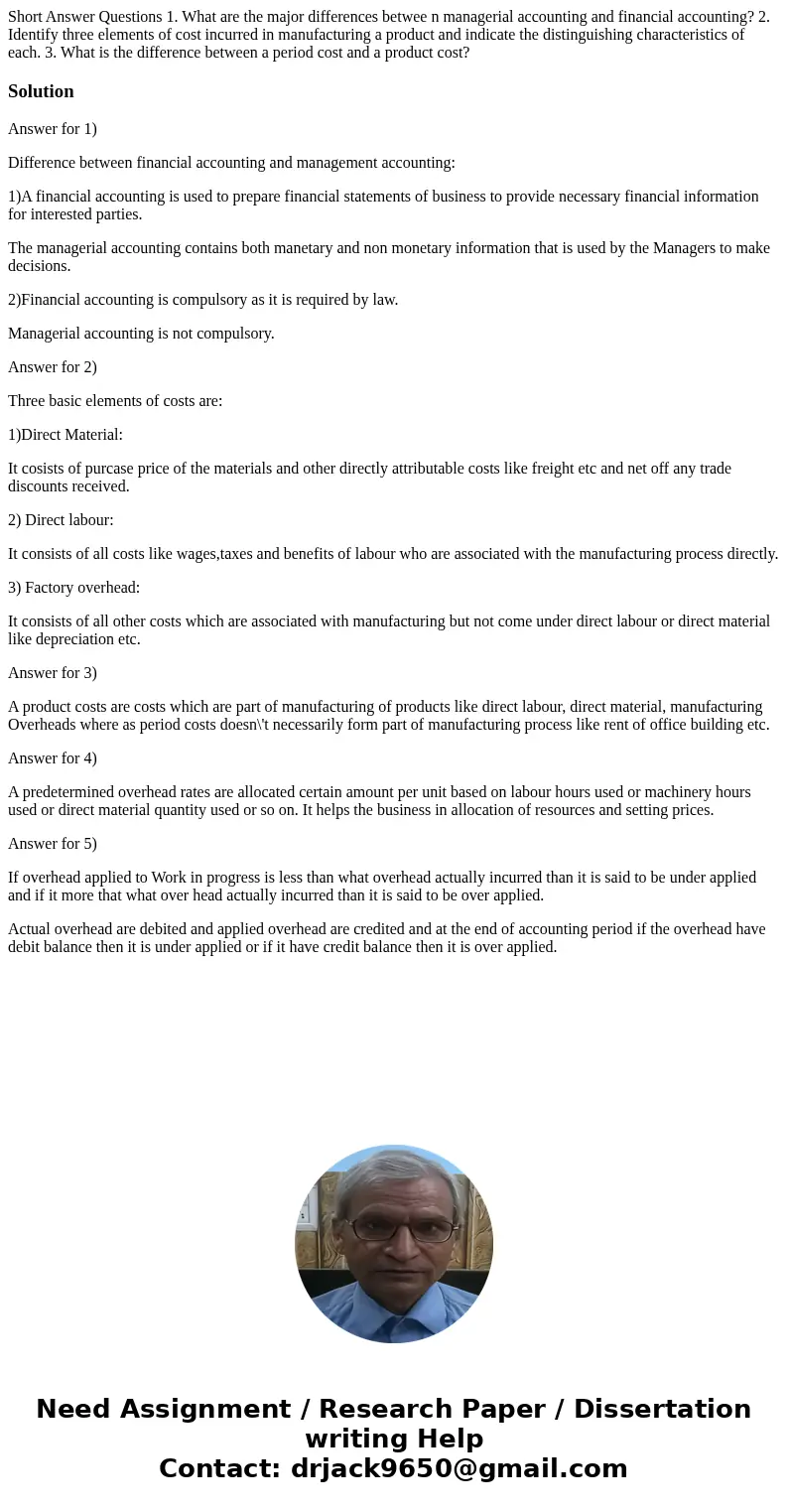 Short Answer Questions 1. What are the major differences betwee n managerial accounting and financial accounting? 2. Identify three elements of cost incurred i  Short Answer Questions 1. What are the major differences betwee n managerial accounting and financial accounting? 2. Identify three elements of cost incurred i