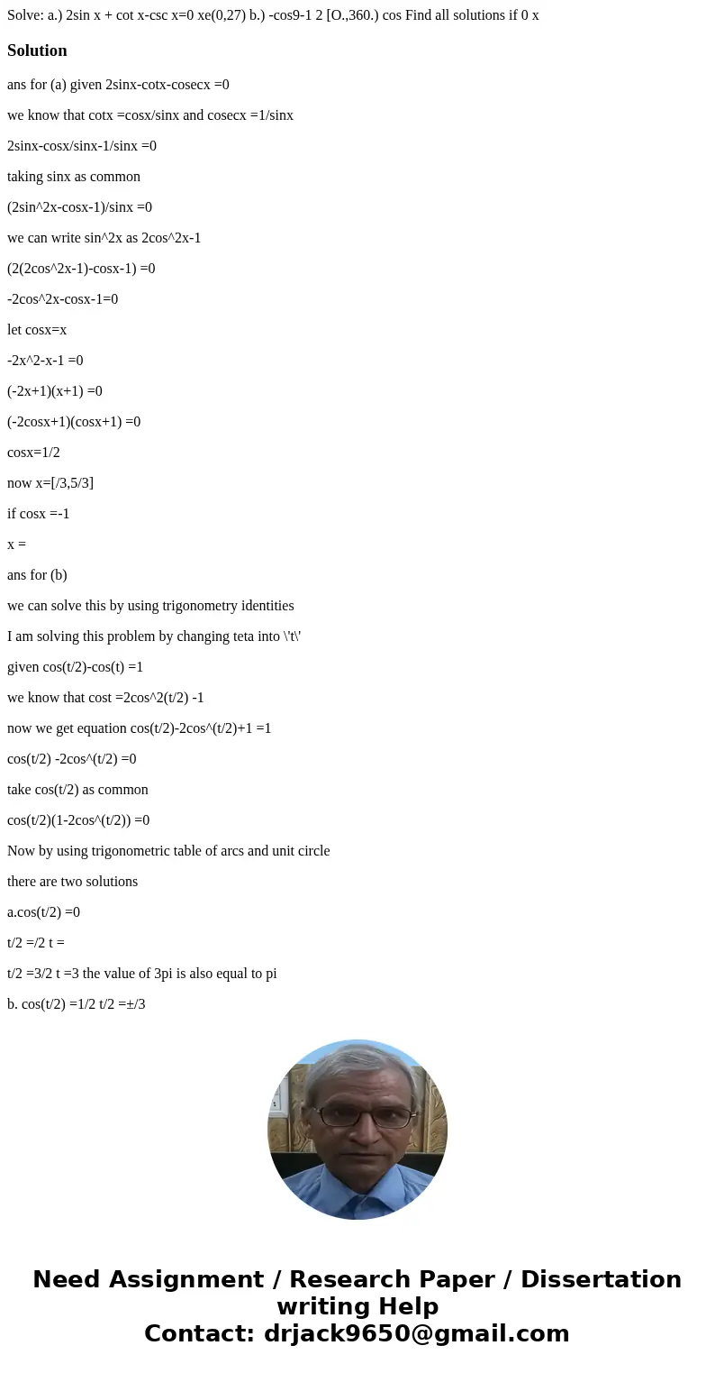  Solve: a.) 2sin x + cot x-csc x=0 xe(0,27) b.) -cos9-1 2 [O.,360.) cos Find all solutions if 0 x Solutionans for (a) given 2sinx-cotx-cosecx =0 we know that co