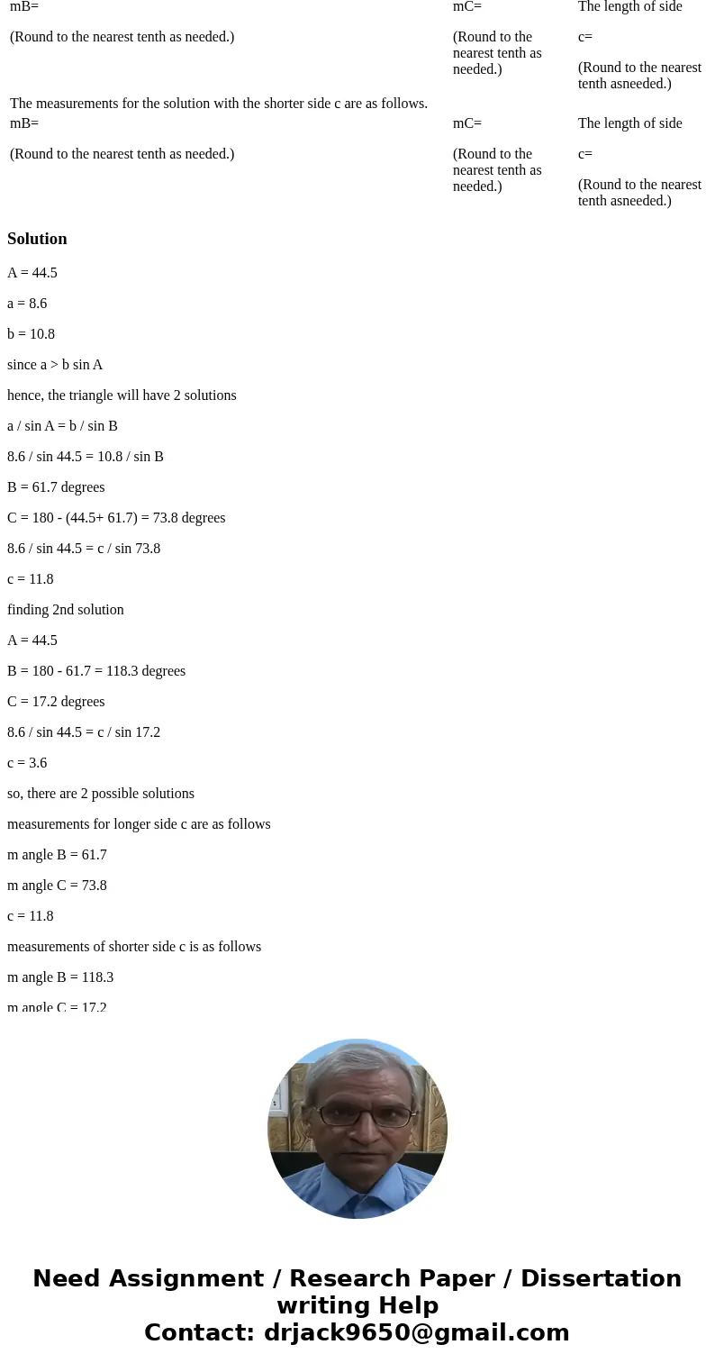 Solve the triangle ABC, if the triangle exists. A=44.5 a=8.6m b=10.8m Select the correct choice below and fill in the answer boxes within the choice. A. There a